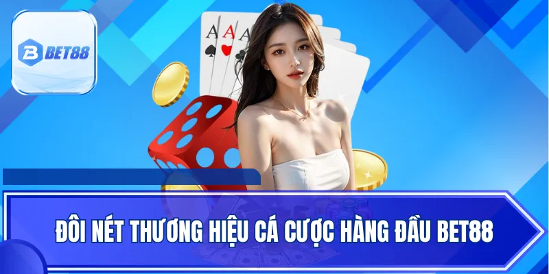 Đôi nét thương hiệu cá cược hàng đầu Bet88