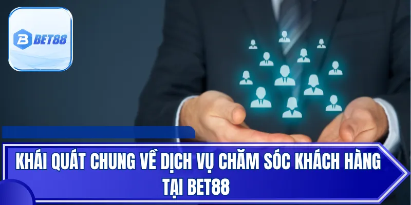 Khái quát chung về dịch vụ chăm sóc khách hàng tại BET88